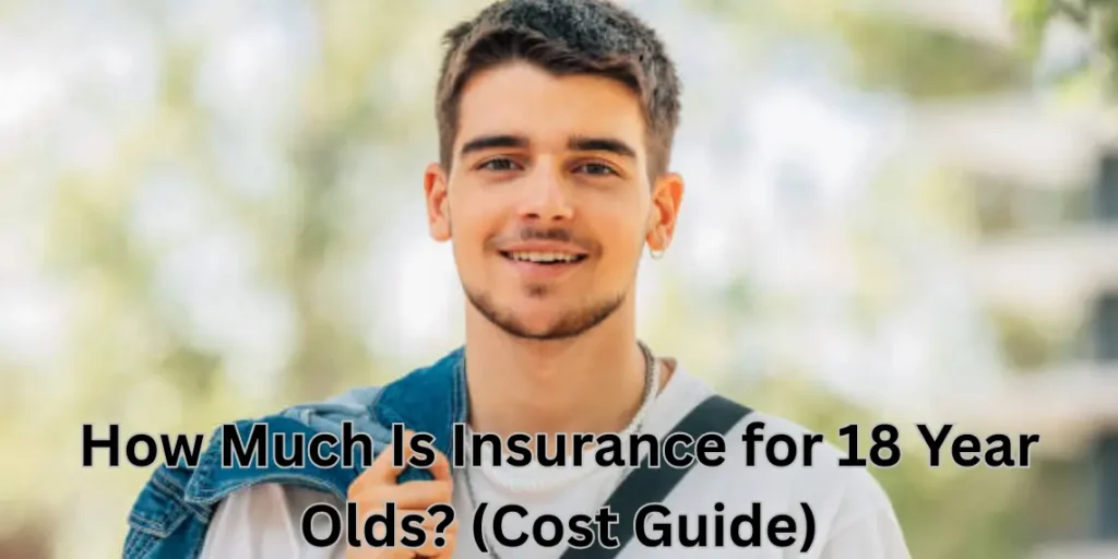 How Much Is Insurance for 18 Year Olds? (Cost Guide)